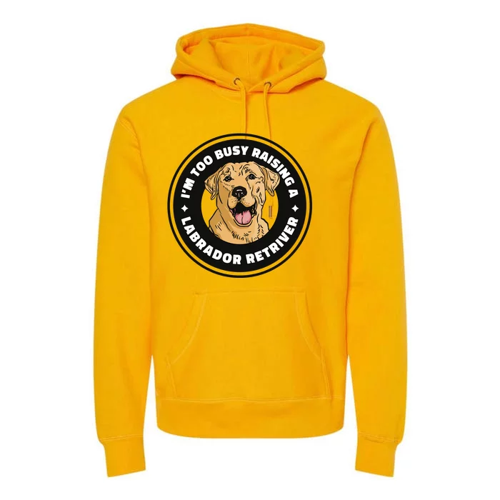 I'm Too Busy Raising A Labrador Retriever Premium Hoodie