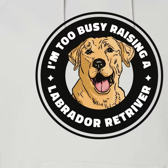 I'm Too Busy Raising A Labrador Retriever Performance Fleece Hoodie