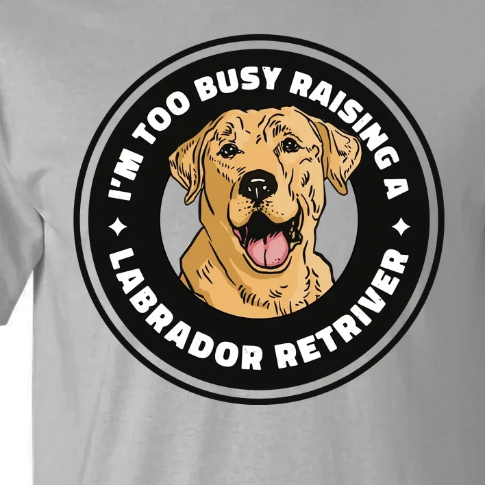 I'm Too Busy Raising A Labrador Retriever Tall T-Shirt