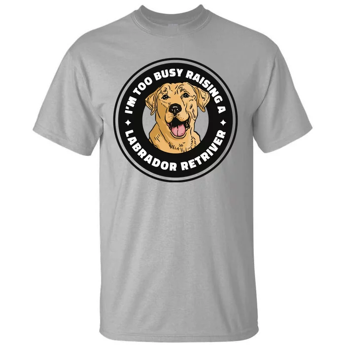 I'm Too Busy Raising A Labrador Retriever Tall T-Shirt