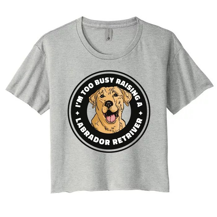 I'm Too Busy Raising A Labrador Retriever Women's Crop Top Tee