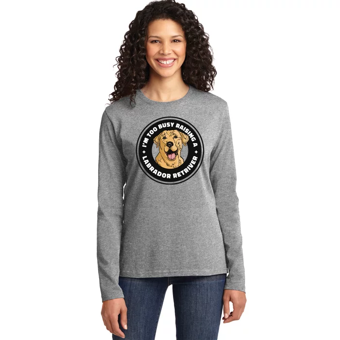 I'm Too Busy Raising A Labrador Retriever Ladies Long Sleeve Shirt