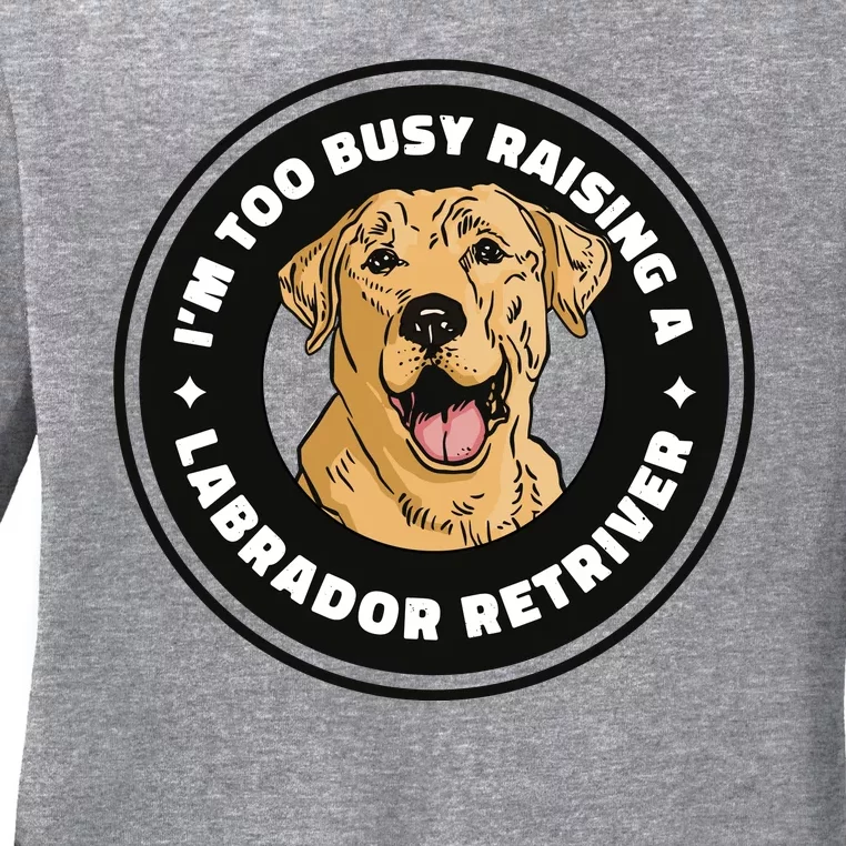 I'm Too Busy Raising A Labrador Retriever Ladies Long Sleeve Shirt