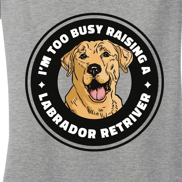 I'm Too Busy Raising A Labrador Retriever Women's V-Neck T-Shirt