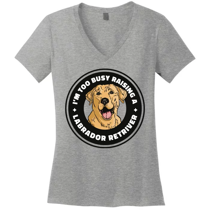 I'm Too Busy Raising A Labrador Retriever Women's V-Neck T-Shirt