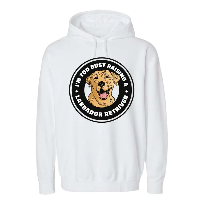 I'm Too Busy Raising A Labrador Retriever Garment-Dyed Fleece Hoodie