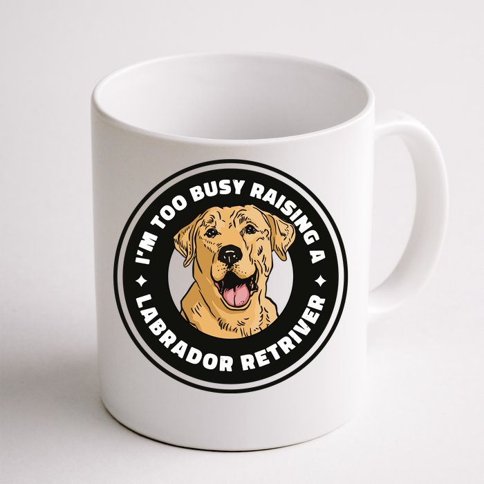 I'm Too Busy Raising A Labrador Retriever Front & Back Coffee Mug