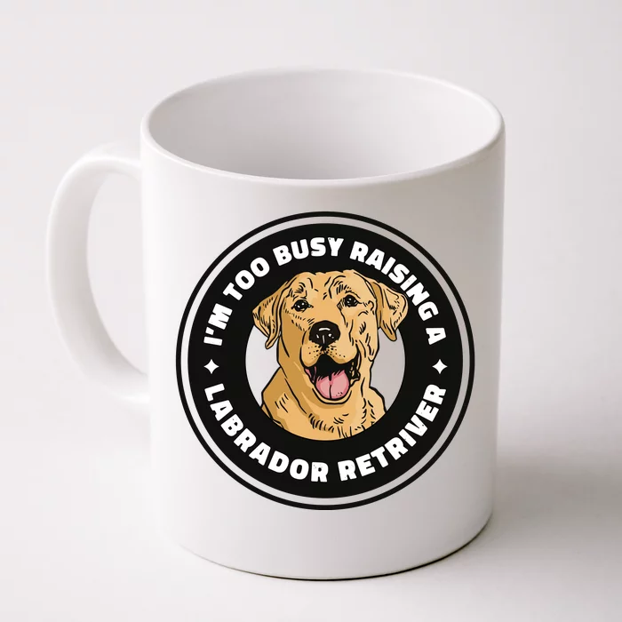 I'm Too Busy Raising A Labrador Retriever Front & Back Coffee Mug