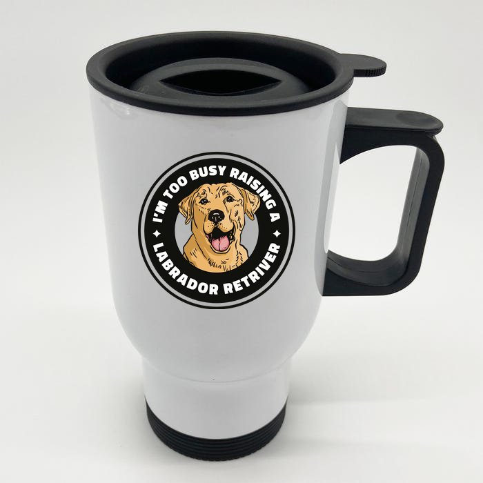 I'm Too Busy Raising A Labrador Retriever Front & Back Stainless Steel Travel Mug