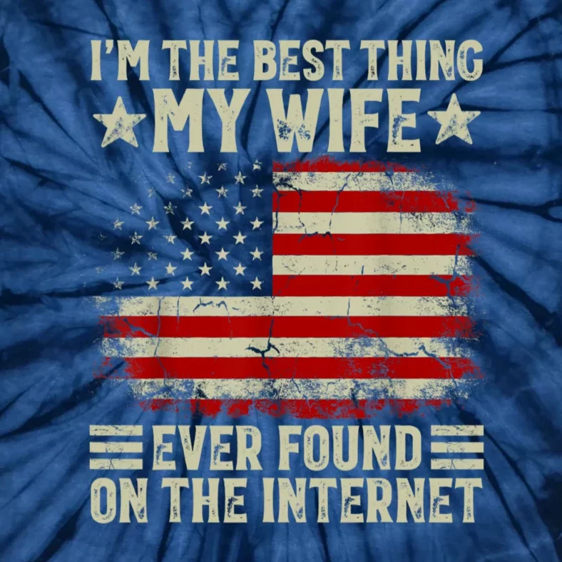 Im The Best Thing My Wife Ever Found On The Internet Tie-Dye T-Shirt