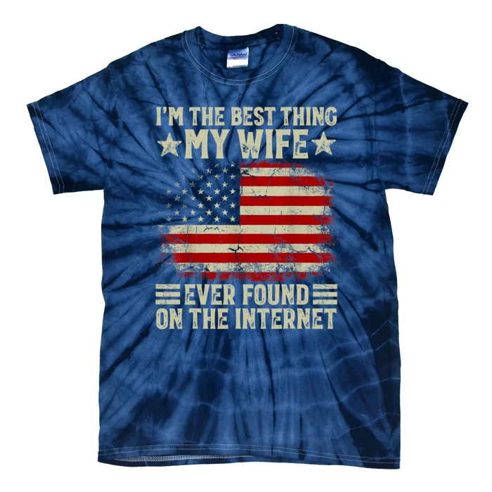 Im The Best Thing My Wife Ever Found On The Internet Tie-Dye T-Shirt