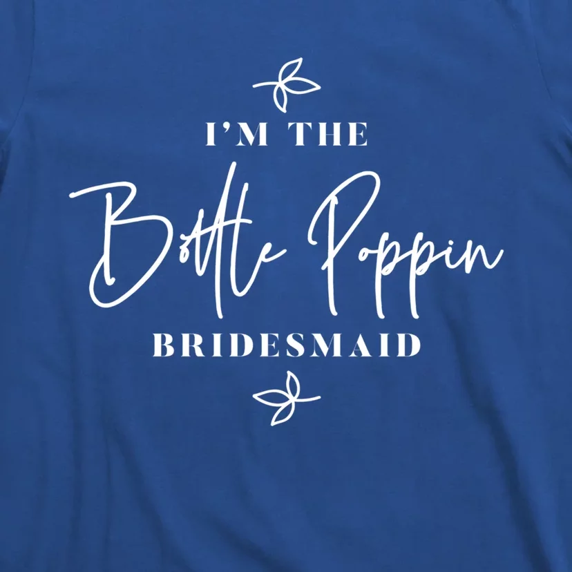 I'm The Bottle Poppin Bridesmaid Gift T-Shirt