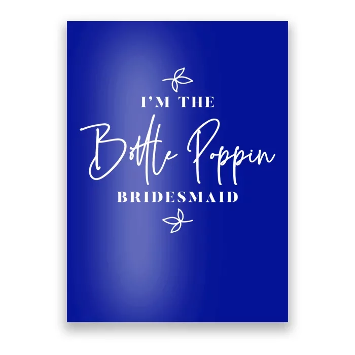 I'm The Bottle Poppin Bridesmaid Gift Poster