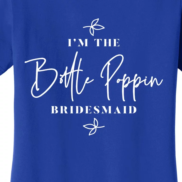 I'm The Bottle Poppin Bridesmaid Gift Women's T-Shirt