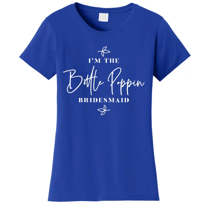 I'm The Bottle Poppin Bridesmaid Gift Women's T-Shirt