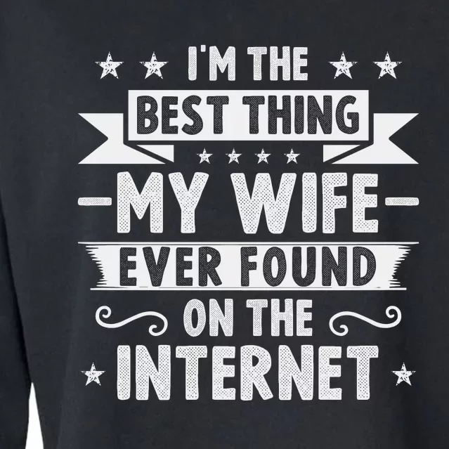 I'm The Best Thing My Wife Ever Found On The Internet Cropped Pullover Crew