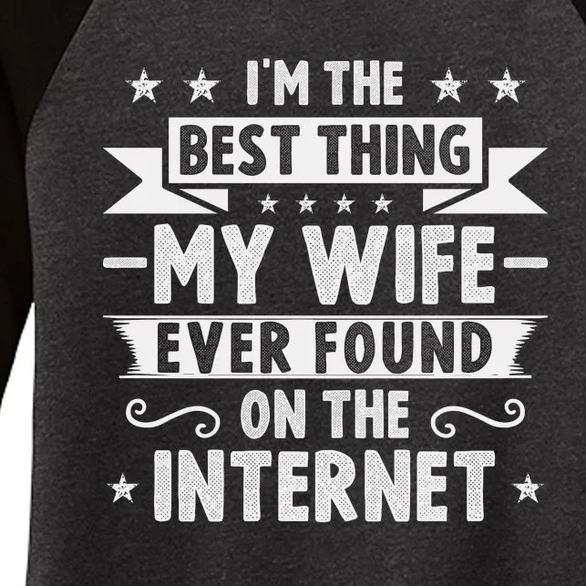 I'm The Best Thing My Wife Ever Found On The Internet Women's Tri-Blend 3/4-Sleeve Raglan Shirt