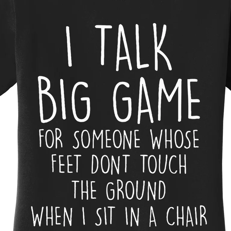 I Talk Big Game For Someone Whose Feet Dont Touch The Ground Women's T-Shirt