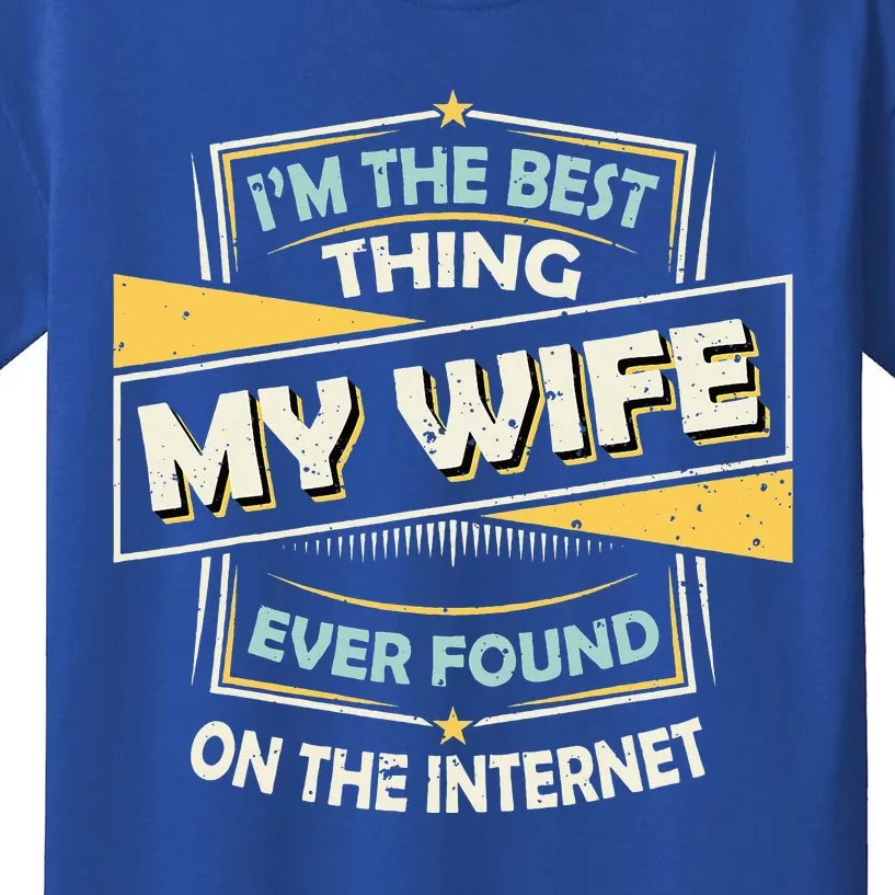 I'm The Best Thing My Wife Ever Found On The Internet Kids T-Shirt