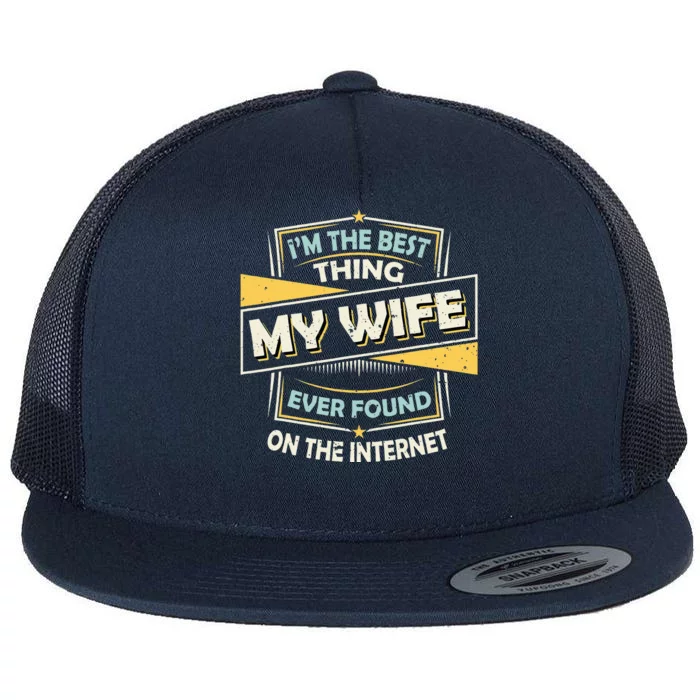 I'm The Best Thing My Wife Ever Found On The Internet Flat Bill Trucker Hat