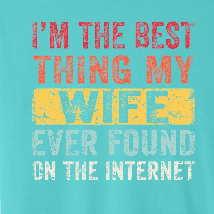 I'm The Best Thing My Wife Ever Found On The Internet ChromaSoft Performance T-Shirt