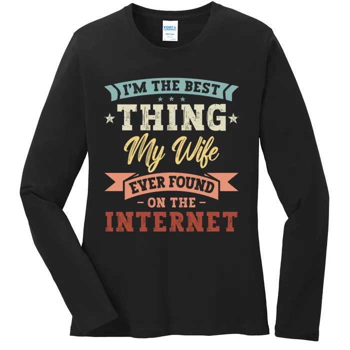 I'm The Best Thing My Wife Ever Found On The Internet Ladies Long Sleeve Shirt