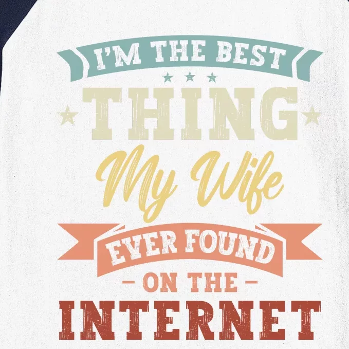 I'm The Best Thing My Wife Ever Found On The Internet Baseball Sleeve Shirt