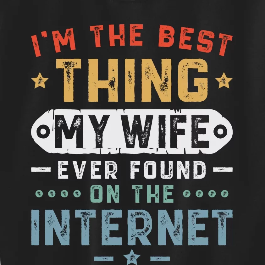 I'm The Best Thing My Wife Ever Found On The Internet Kids Sweatshirt