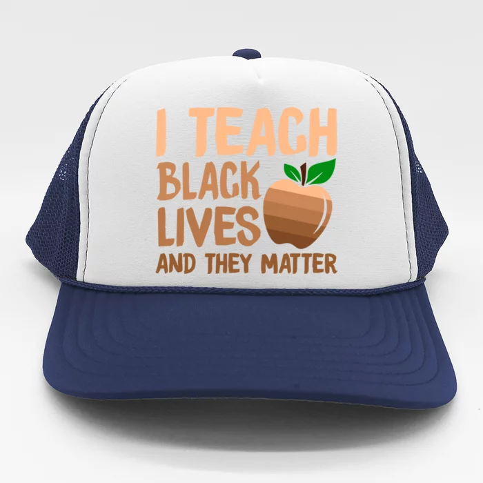 I Teach Black Lives And They Matter Teacher Melanin Juneteenth Great Gift Trucker Hat