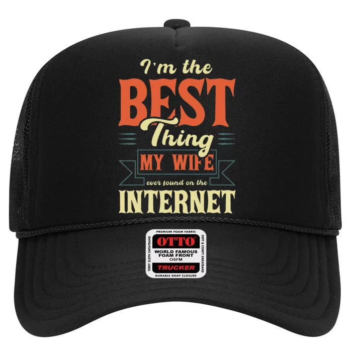 I'm The Best Thing My Wife Ever Found On The Internet High Crown Mesh Trucker Hat