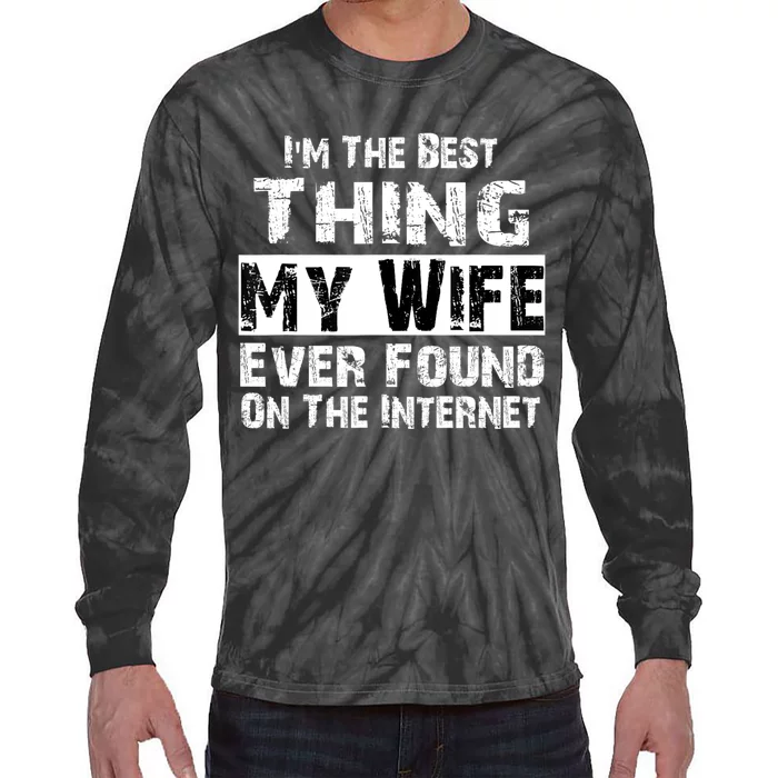 IM The Best Thing My Wife Ever Found On The Internet Funny Tie-Dye Long Sleeve Shirt