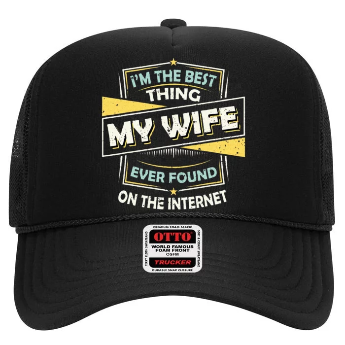 Im The Best Thing My Wife Ever Found On The Internet High Crown Mesh Trucker Hat