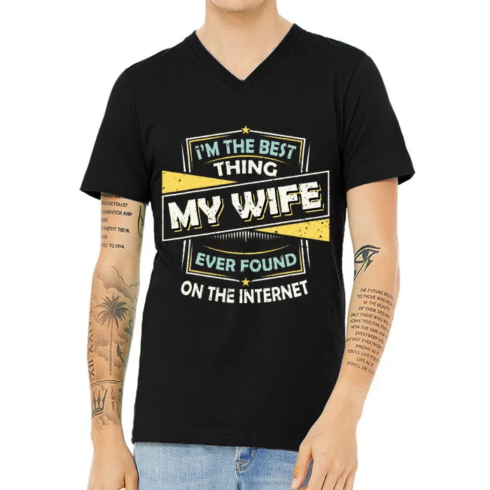 Im The Best Thing My Wife Ever Found On The Internet V-Neck T-Shirt