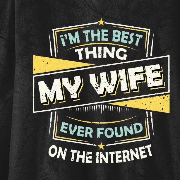 Im The Best Thing My Wife Ever Found On The Internet Hooded Wearable Blanket