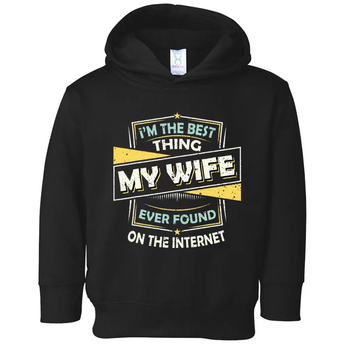 Im The Best Thing My Wife Ever Found On The Internet Toddler Hoodie