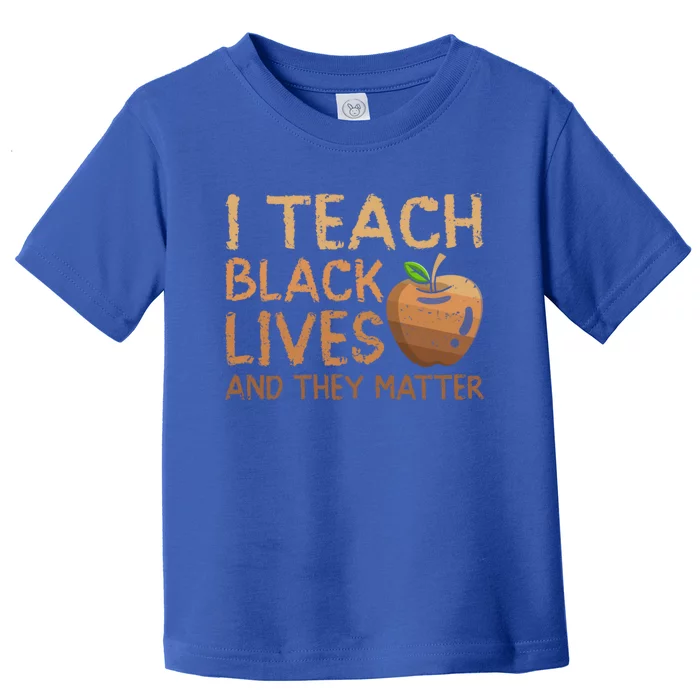 I Teach Black Lives And They Matter African Teacher Juneteenth Meaningful Gift Toddler T-Shirt