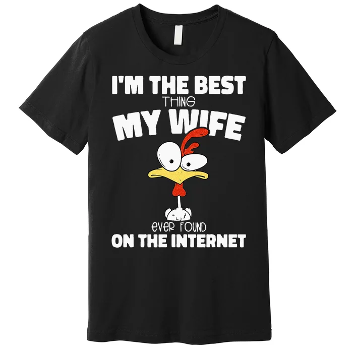 Im The Best Thing My Wife Ever Found On The Internet Premium T-Shirt