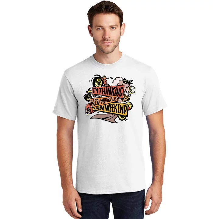 I'm Thinking Beer And Motorcycle Kinda Weekend Tall T-Shirt