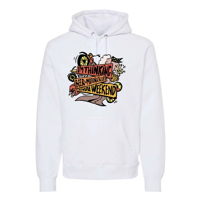 I'm Thinking Beer And Motorcycle Kinda Weekend Premium Hoodie