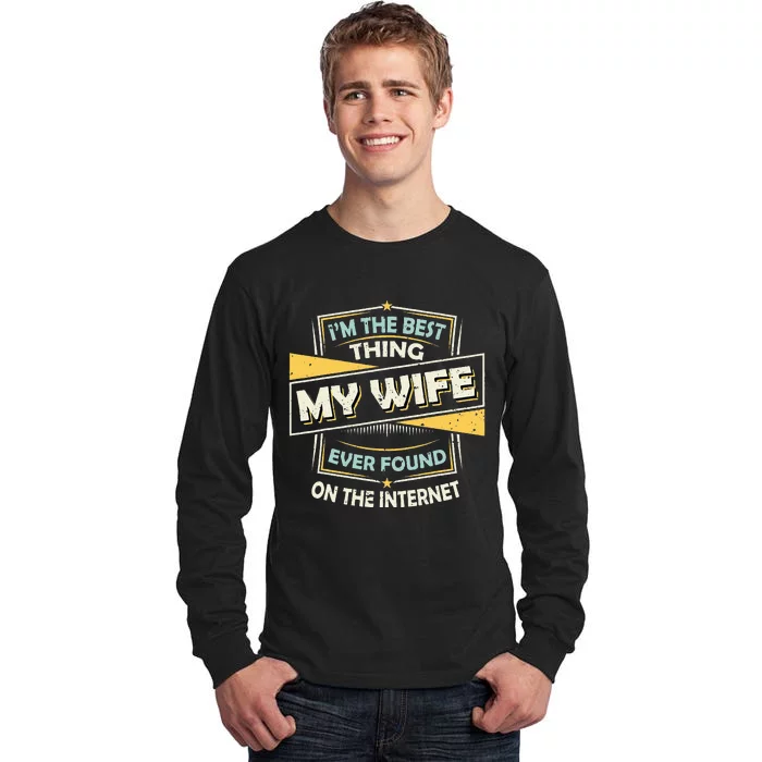 Im The Best Thing My Wife Ever Found On The Internet Tall Long Sleeve T-Shirt