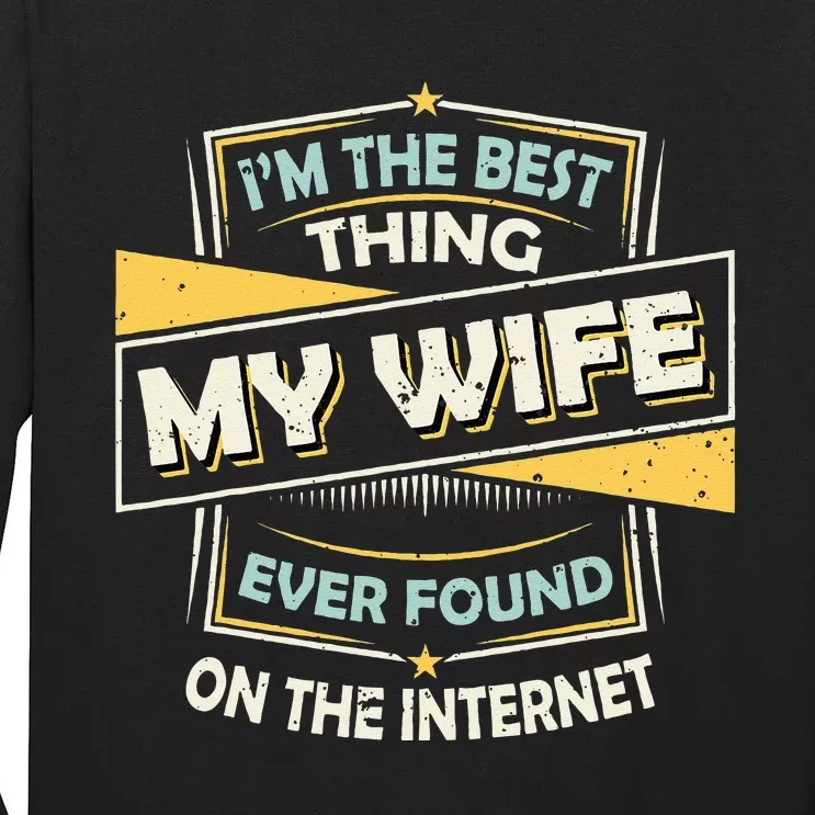 Im The Best Thing My Wife Ever Found On The Internet Tall Long Sleeve T-Shirt