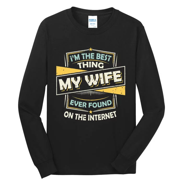 Im The Best Thing My Wife Ever Found On The Internet Tall Long Sleeve T-Shirt