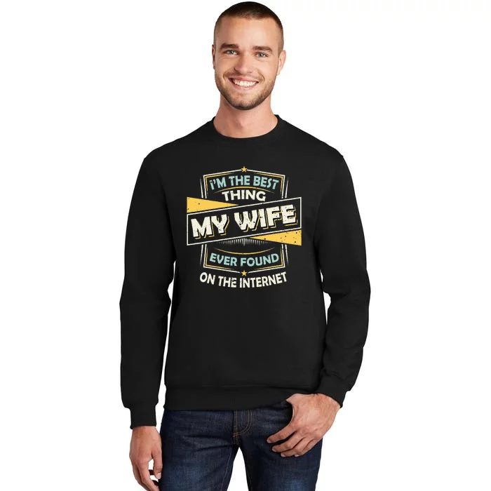 Im The Best Thing My Wife Ever Found On The Internet Tall Sweatshirt