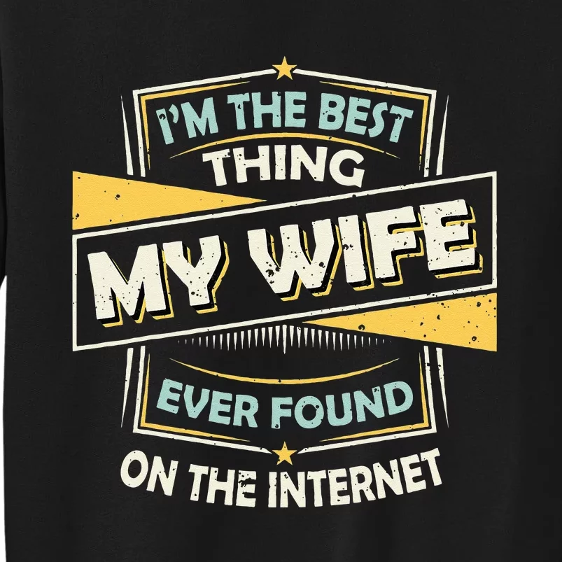 Im The Best Thing My Wife Ever Found On The Internet Tall Sweatshirt