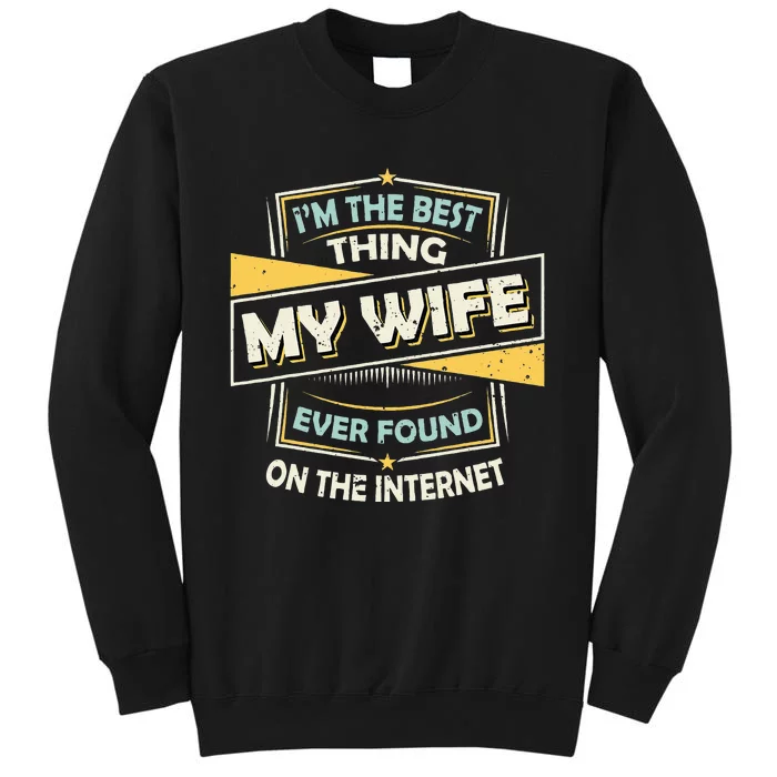 Im The Best Thing My Wife Ever Found On The Internet Tall Sweatshirt