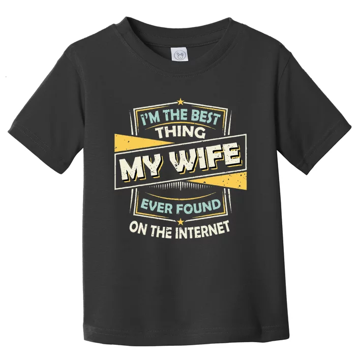 Im The Best Thing My Wife Ever Found On The Internet Toddler T-Shirt