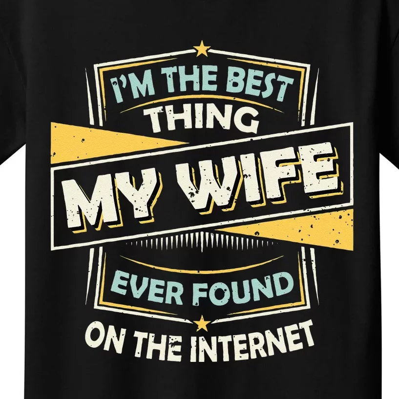 Im The Best Thing My Wife Ever Found On The Internet Kids T-Shirt