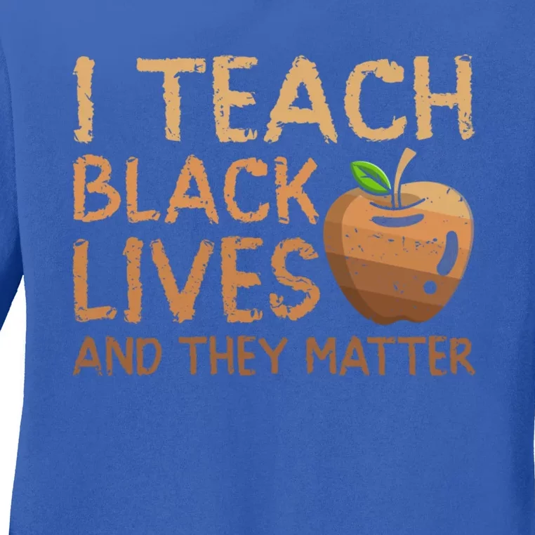 I Teach Black Lives And They Matter African Teacher Juneteenth Gift Ladies Long Sleeve Shirt