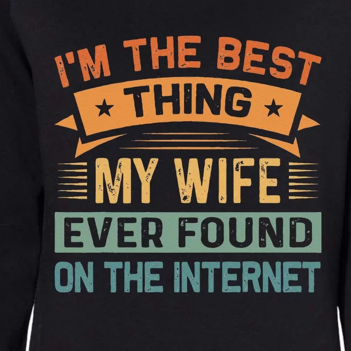 Im The Best Thing My Wife Ever Found On The Internet Womens California Wash Sweatshirt