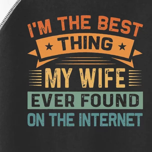 Im The Best Thing My Wife Ever Found On The Internet Toddler Fine Jersey T-Shirt